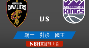 [騎士 對 國王]2021-2022例行賽NBA線上看，01/11 美國職籃線上轉播Live